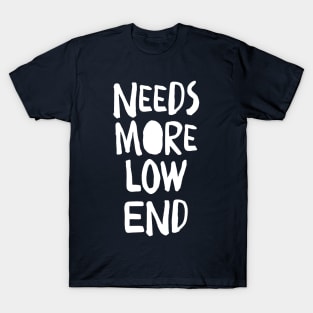 Needs More Low End T-Shirt